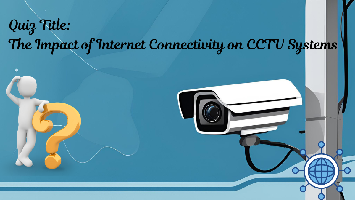 Quiz Title: The Impact of Internet Connectivity on CCTV Systems