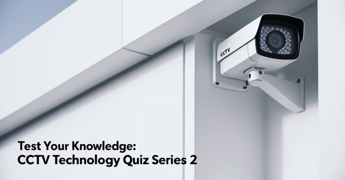 Test Your Knowledge: CCTV Technology Quiz Series 2