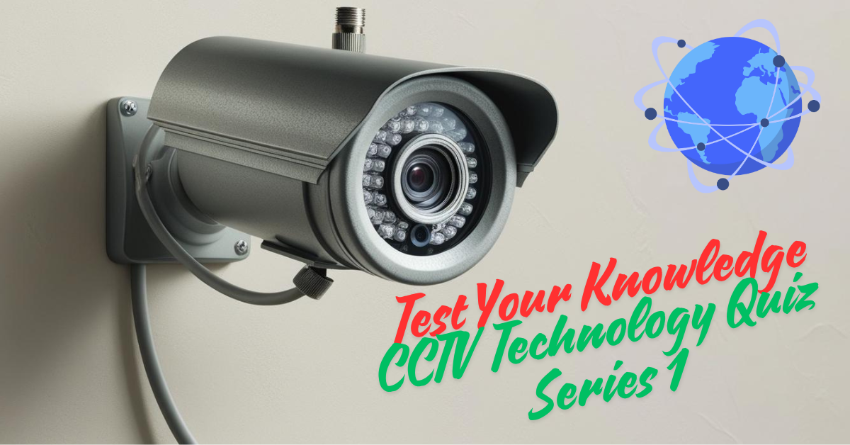 Test Your Knowledge: CCTV Technology Quiz Series 1