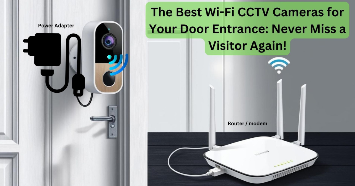 The Best Wi-Fi CCTV Cameras for Your Door Entrance: Never Miss a Visitor Again!