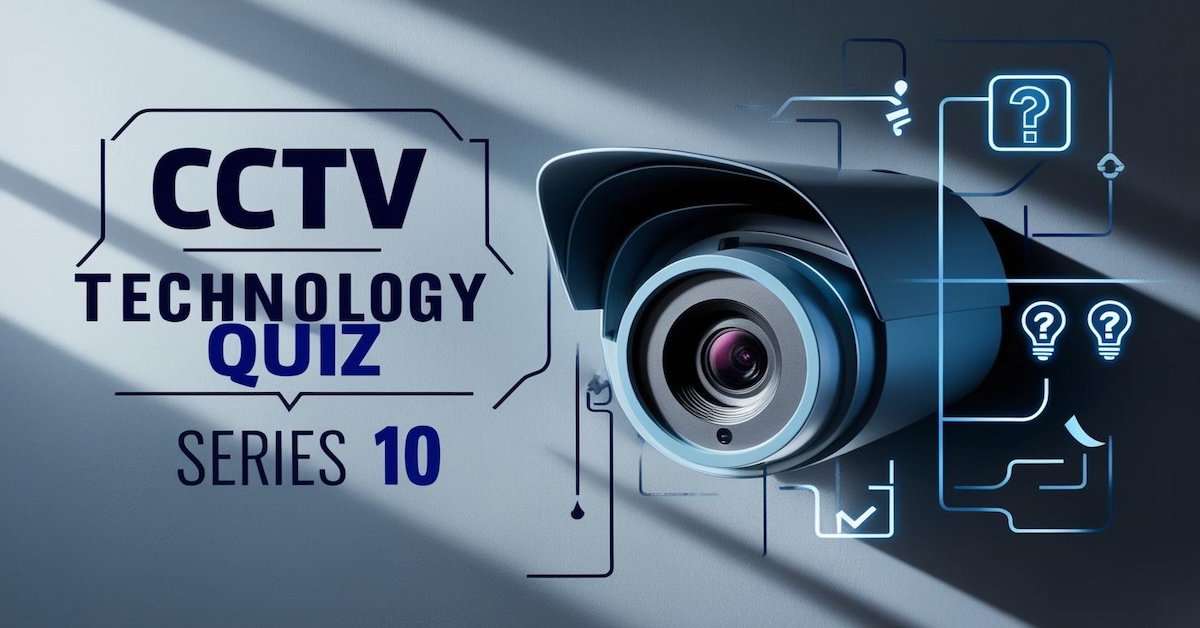 Test Your Knowledge: CCTV Technology Quiz Series 10