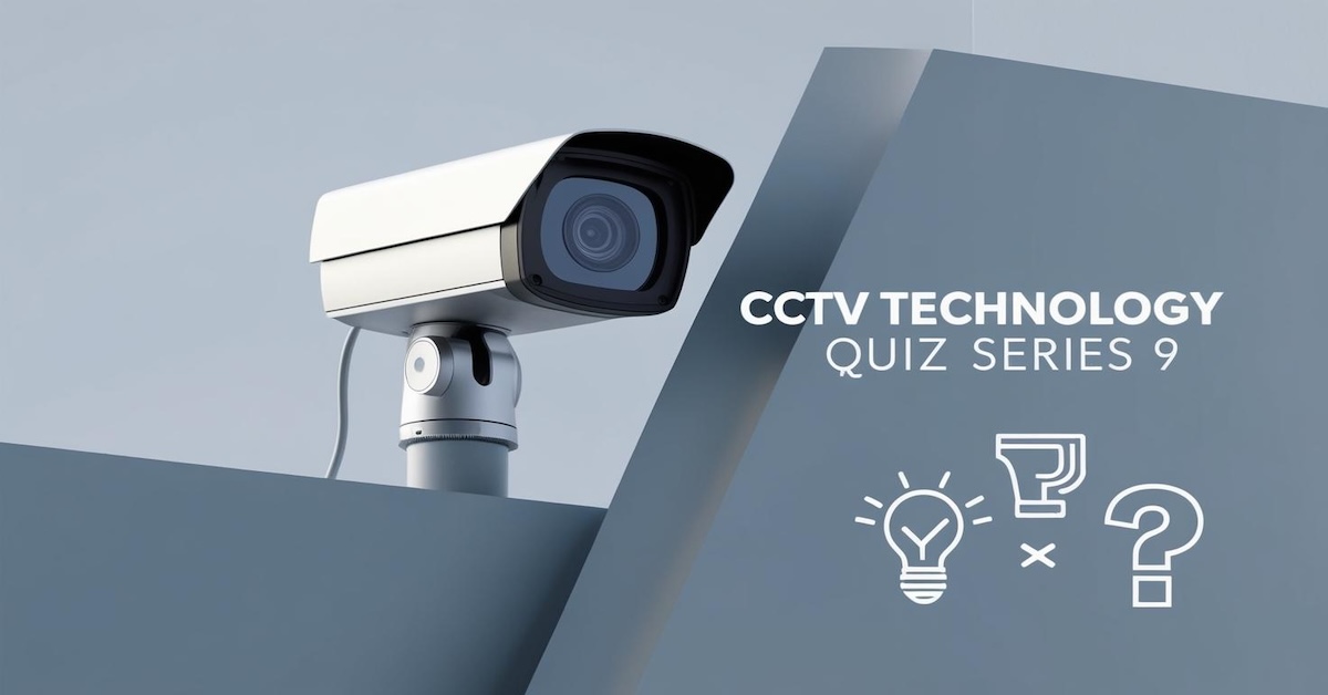 Test Your Knowledge: CCTV Technology Quiz Series 9